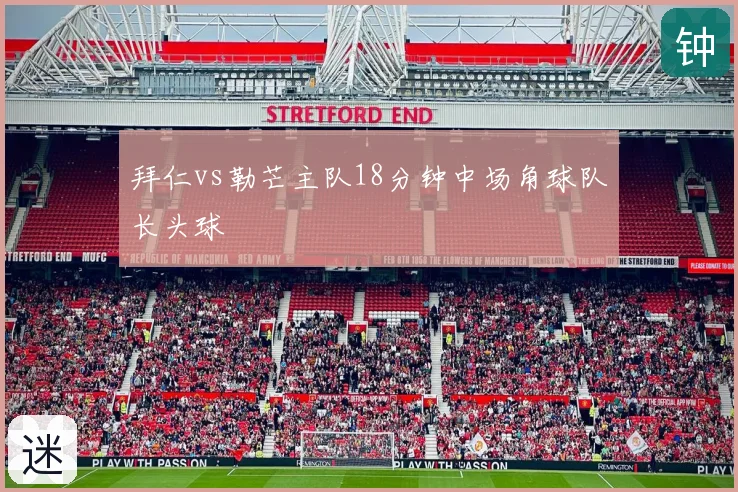 拜仁vs勒芒主队18分钟中场角球队长头球