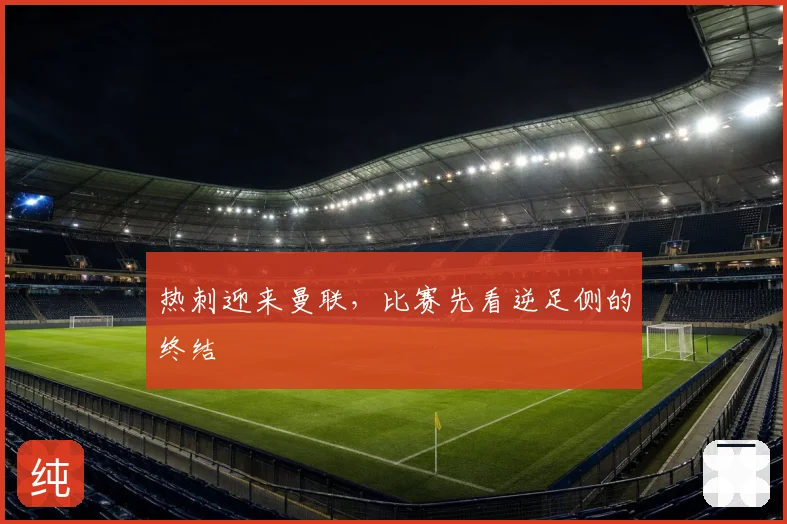 热刺迎来曼联，比赛先看逆足侧的终结