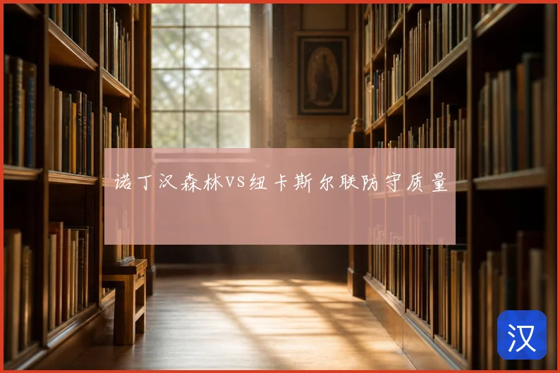 诺丁汉森林vs纽卡斯尔联防守质量