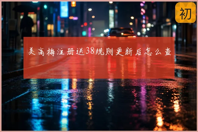 美高梅注册送38规则更新后怎么查