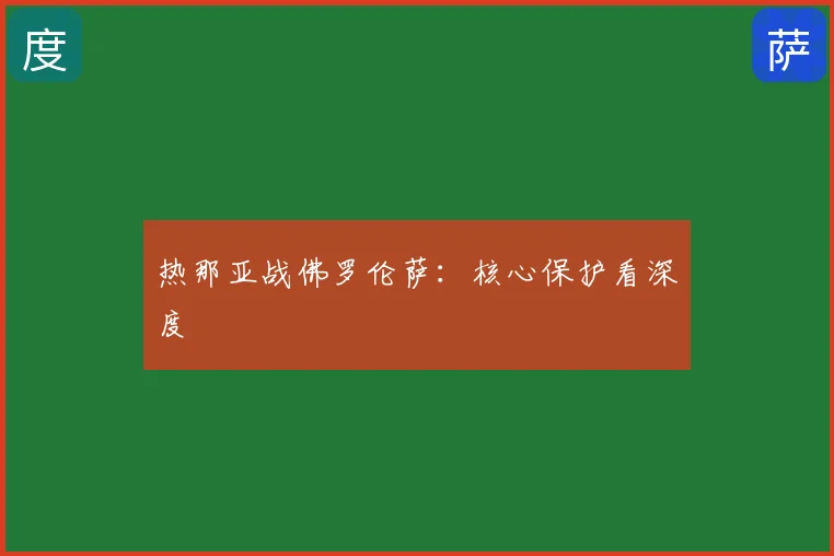 热那亚战佛罗伦萨:核心保护看深度